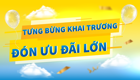 Tưng bừng khai trương – Đón ưu đãi lớn