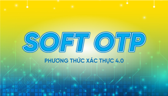 NAM A BANK TRIỂN KHAI TÍNH NĂNG SOFT OTP –  PHƯƠNG THỨC XÁC THỰC 4.0