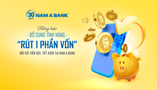 Thông báo bổ sung tính năng “rút 1 phần vốn” đối với tiền gửi, tiết kiệm tại Nam A Bank