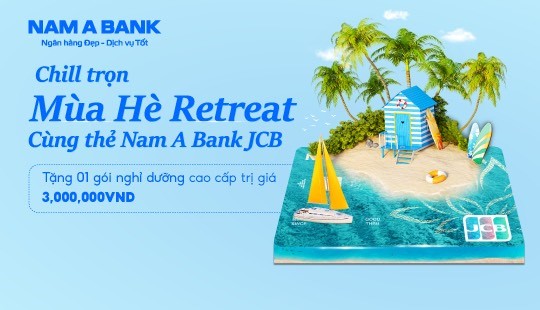 MÙA HÈ RETREAT – Mở thẻ Nam A Bank JCB, nhận gói nghỉ dưỡng cao cấp trị giá 3 triệu đồng!