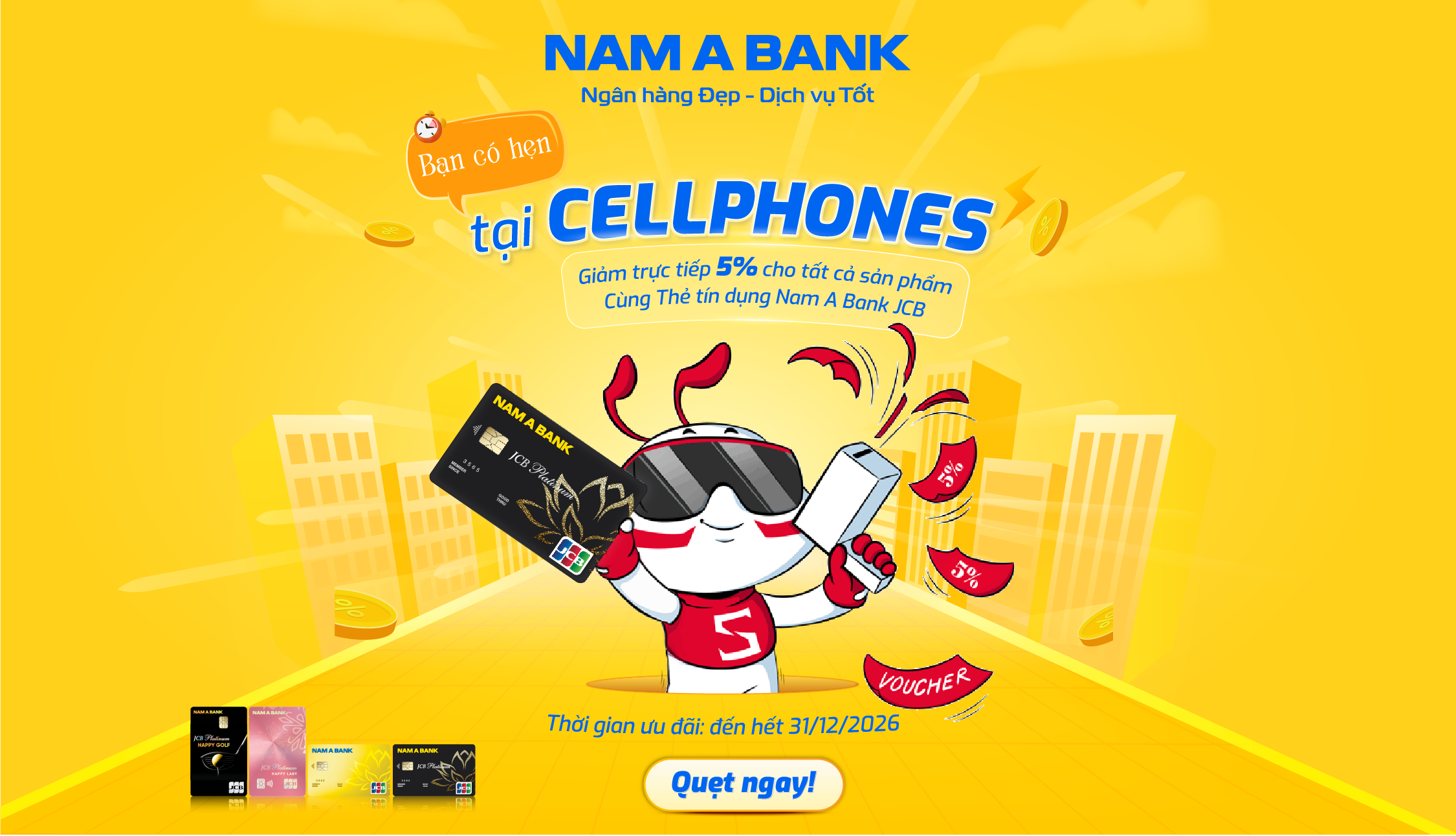GIẢM TRỰC TIẾP 5% CHO TẤT CẢ SẢN PHẨM TẠI CELLPHONES KHI CHI TIÊU BẰNG THẺ TÍN DỤNG NAM A BANK JCB