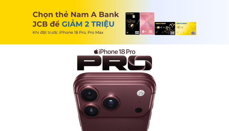 GIẢM 2 TRIỆU KHI ĐẶT TRƯỚC IPHONE 18 PRO, PROMAX CÙNG NAM A BANK JCB
